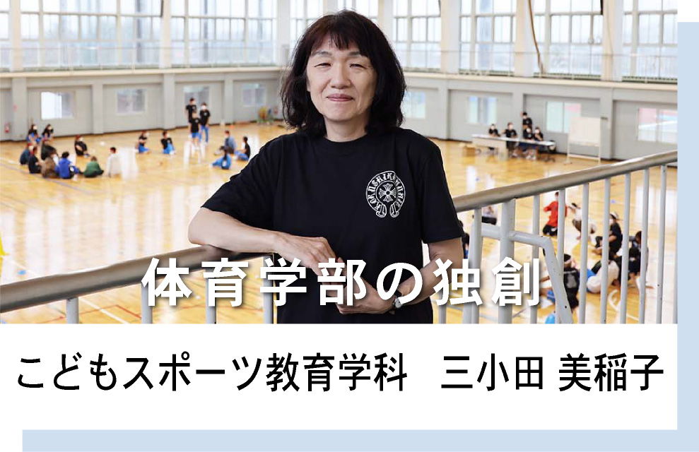体育学部 こどもスポーツ教育学科　三小田 美稲子　体育学部の独創